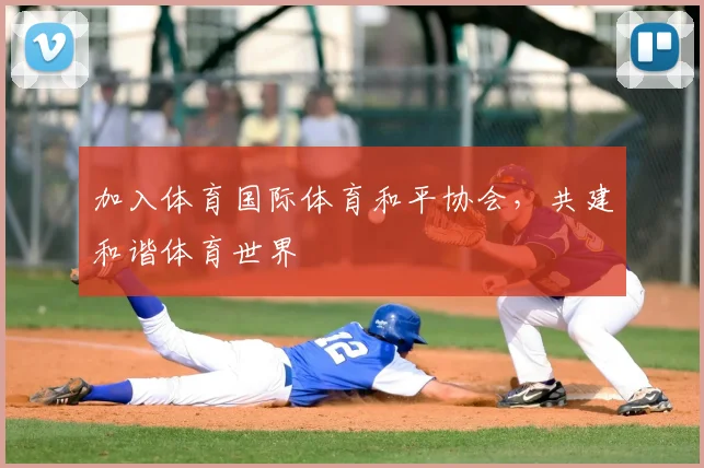 加入体育国际体育和平协会，共建和谐体育世界