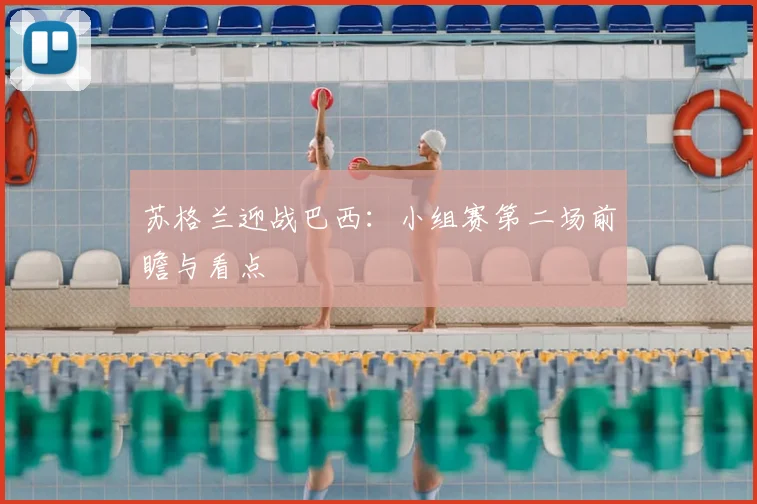 苏格兰迎战巴西：小组赛第二场前瞻与看点