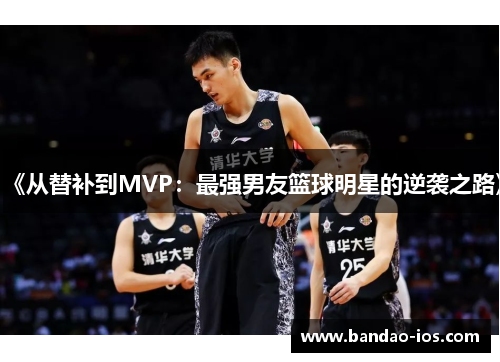 《从替补到MVP：最强男友篮球明星的逆袭之路》