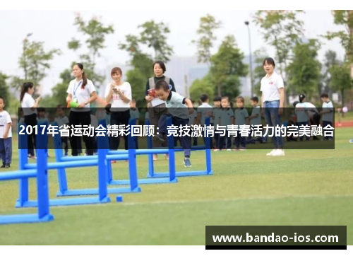 2017年省运动会精彩回顾：竞技激情与青春活力的完美融合